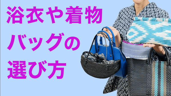 プロが私物を公開！【浴衣や気軽な着物のバッグの選び方】ポイントも解説 - 木下着物研究所